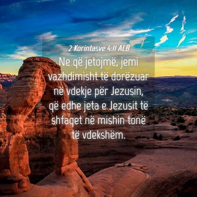 Picture 04 - 2 Korintasve 4:11 ALB - Ne që jetojmë, jemi vazhdimisht të dorëzuar - Bible Verse Picture