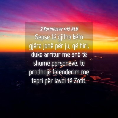 Picture 04 - 2 Korintasve 4:15 ALB - Sepse të gjitha këto gjëra janë për ju, që - Bible Verse Picture