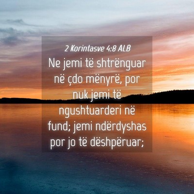 Picture 04 - 2 Korintasve 4:8 ALB - Ne jemi të shtrënguar në çdo mënyrë, por - Bible Verse Picture