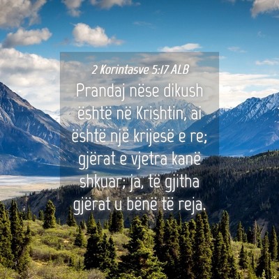 Picture 04 - 2 Korintasve 5:17 ALB - Prandaj nëse dikush është në Krishtin, ai - Bible Verse Picture