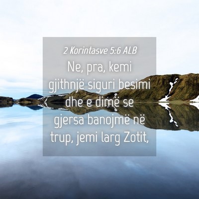Picture 04 - 2 Korintasve 5:6 ALB - Ne, pra, kemi gjithnjë siguri besimi dhe e dimë - Bible Verse Picture