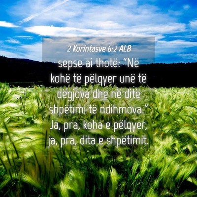 Picture 04 - 2 Korintasve 6:2 ALB - sepse ai thotë: “Në kohë të pëlqyer unë - Bible Verse Picture