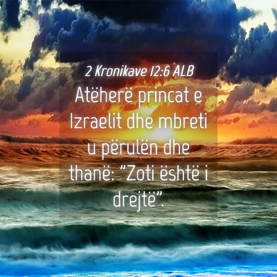 Picture 04 - 2 Kronikave 12:6 ALB - Atëherë princat e Izraelit dhe mbreti u - Bible Verse Picture