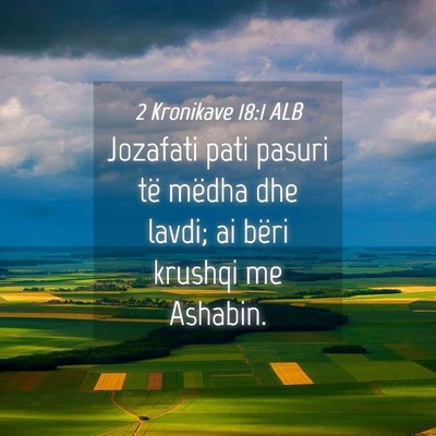Picture 04 - 2 Kronikave 18:1 ALB - Jozafati pati pasuri të mëdha dhe lavdi; ai - Bible Verse Picture