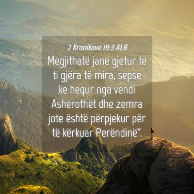 Picture 04 - 2 Kronikave 19:3 ALB - Megjithatë janë gjetur te ti gjëra të mira, - Bible Verse Picture