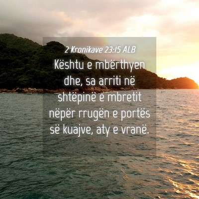 Picture 04 - 2 Kronikave 23:15 ALB - Kështu e mbërthyen dhe, sa arriti në - Bible Verse Picture