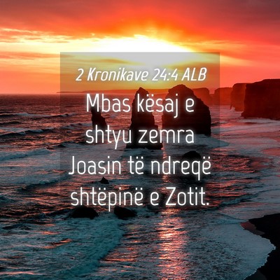 Picture 04 - 2 Kronikave 24:4 ALB - Mbas kësaj e shtyu zemra Joasin të ndreqë - Bible Verse Picture