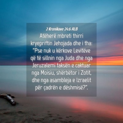 Picture 04 - 2 Kronikave 24:6 ALB - Atëherë mbreti thirri kryepriftin Jehojada dhe - Bible Verse Picture
