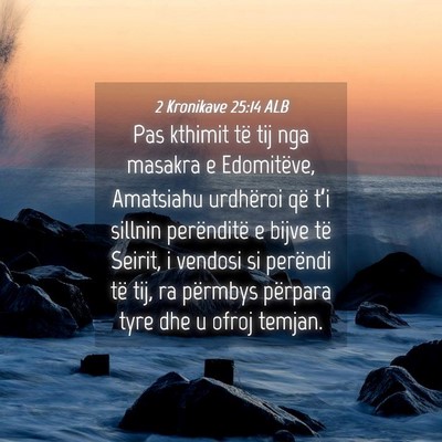 Picture 04 - 2 Kronikave 25:14 ALB - Pas kthimit të tij nga masakra e Edomitëve, - Bible Verse Picture