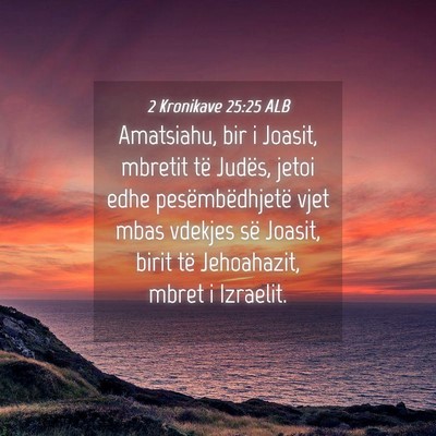 Picture 04 - 2 Kronikave 25:25 ALB - Amatsiahu, bir i Joasit, mbretit të Judës, - Bible Verse Picture