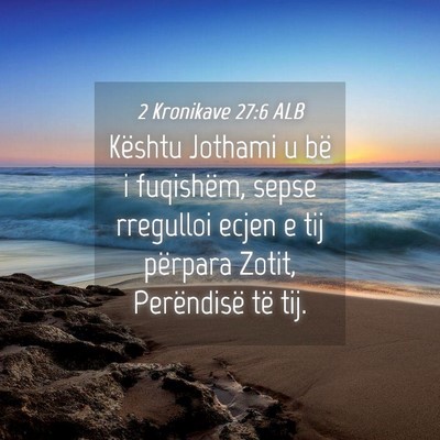 Picture 04 - 2 Kronikave 27:6 ALB - Kështu Jothami u bë i fuqishëm, sepse - Bible Verse Picture