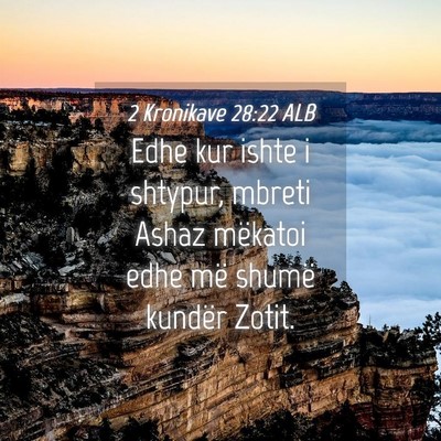 Picture 04 - 2 Kronikave 28:22 ALB - Edhe kur ishte i shtypur, mbreti Ashaz mëkatoi - Bible Verse Picture