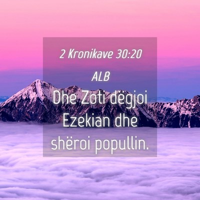 Picture 04 - 2 Kronikave 30:20 ALB - Dhe Zoti dëgjoi Ezekian dhe shëroi - Bible Verse Picture