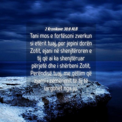 Picture 04 - 2 Kronikave 30:8 ALB - Tani mos e fortësoni zverkun si etërit tuaj, - Bible Verse Picture