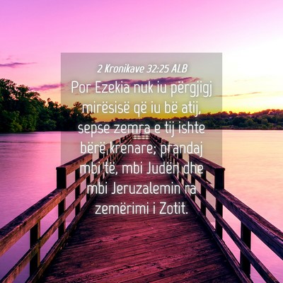 Picture 04 - 2 Kronikave 32:25 ALB - Por Ezekia nuk iu përgjigj mirësisë që iu bë - Bible Verse Picture