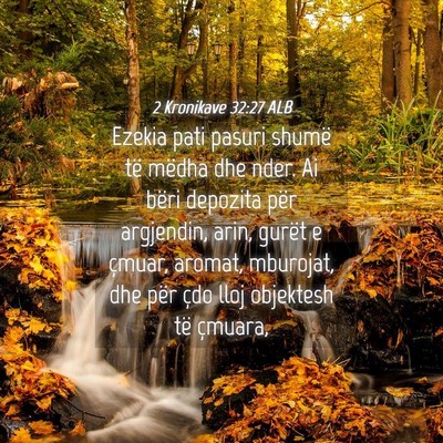Picture 04 - 2 Kronikave 32:27 ALB - Ezekia pati pasuri shumë të mëdha dhe nder. Ai - Bible Verse Picture