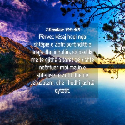 Picture 04 - 2 Kronikave 33:15 ALB - Përveç kësaj hoqi nga shtëpia e Zotit - Bible Verse Picture