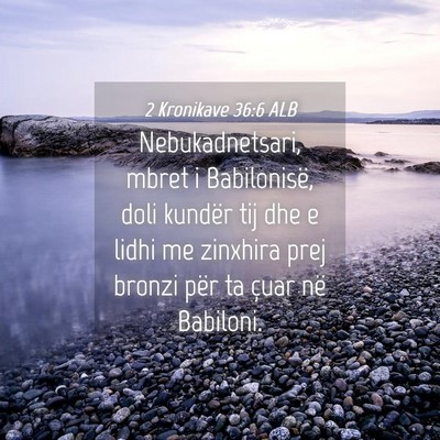 Picture 04 - 2 Kronikave 36:6 ALB - Nebukadnetsari, mbret i Babilonisë, doli kundër - Bible Verse Picture