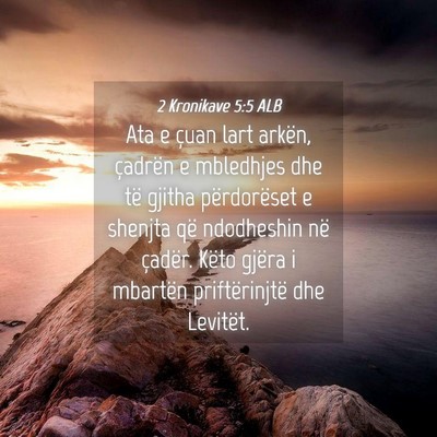 Picture 04 - 2 Kronikave 5:5 ALB - Ata e çuan lart arkën, çadrën e mbledhjes dhe - Bible Verse Picture