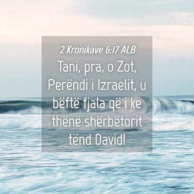 Picture 04 - 2 Kronikave 6:17 ALB - Tani, pra, o Zot, Perëndi i Izraelit, u bëftë - Bible Verse Picture