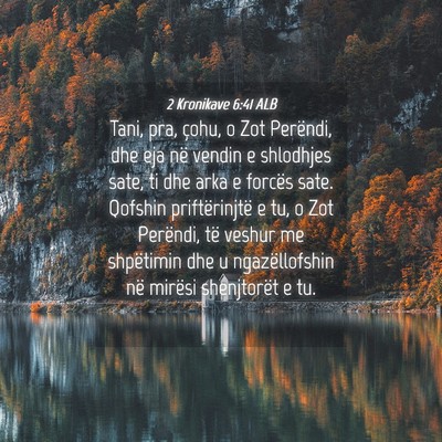 Picture 04 - 2 Kronikave 6:41 ALB - Tani, pra, çohu, o Zot Perëndi, dhe eja në - Bible Verse Picture