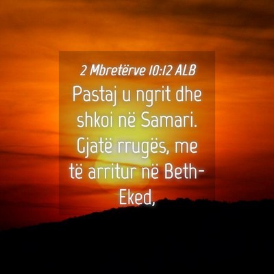 Picture 04 - 2 Mbretërve 10:12 ALB - Pastaj u ngrit dhe shkoi në Samari. Gjatë - Bible Verse Picture