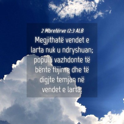 Picture 04 - 2 Mbretërve 12:3 ALB - Megjithatë vendet e larta nuk u ndryshuan; - Bible Verse Picture