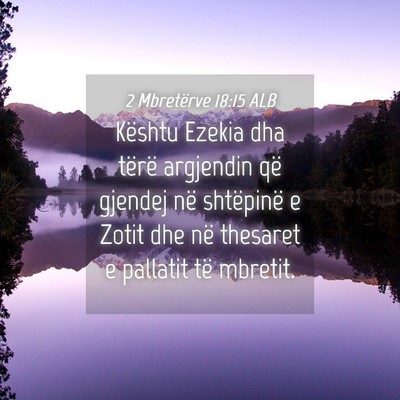 Picture 04 - 2 Mbretërve 18:15 ALB - Kështu Ezekia dha tërë argjendin që gjendej - Bible Verse Picture