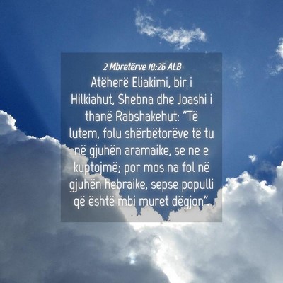 Picture 04 - 2 Mbretërve 18:26 ALB - Atëherë Eliakimi, bir i Hilkiahut, Shebna dhe - Bible Verse Picture