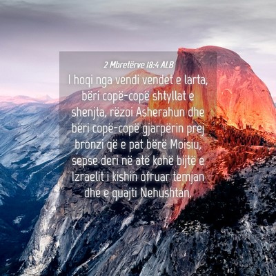 Picture 04 - 2 Mbretërve 18:4 ALB - I hoqi nga vendi vendet e larta, bëri - Bible Verse Picture