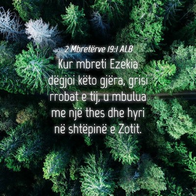 Picture 04 - 2 Mbretërve 19:1 ALB - Kur mbreti Ezekia dëgjoi këto gjëra, grisi - Bible Verse Picture