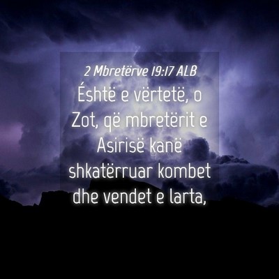Picture 04 - 2 Mbretërve 19:17 ALB - Éshtë e vërtetë, o Zot, që mbretërit e - Bible Verse Picture