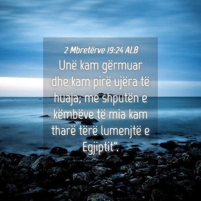 Picture 04 - 2 Mbretërve 19:24 ALB - Unë kam gërmuar dhe kam pirë ujëra të huaja; - Bible Verse Picture