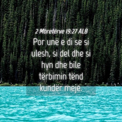 Picture 04 - 2 Mbretërve 19:27 ALB - Por unë e di se si ulesh, si del dhe si hyn dhe - Bible Verse Picture
