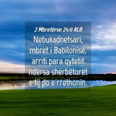 Picture 04 - 2 Mbretërve 24:11 ALB - Nebukadnetsari, mbret i Babilonisë, arriti para - Bible Verse Picture