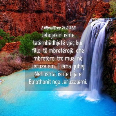 Picture 04 - 2 Mbretërve 24:8 ALB - Jehojakini ishte tetëmbëdhjetë vjeç kur - Bible Verse Picture