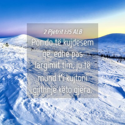 Picture 04 - 2 Pjetrit 1:15 ALB - Por do të kujdesem që, edhe pas largimit tim, - Bible Verse Picture