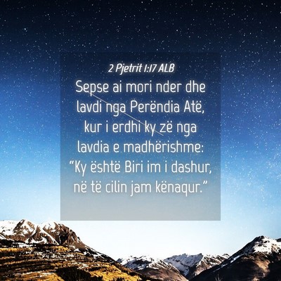 Picture 04 - 2 Pjetrit 1:17 ALB - Sepse ai mori nder dhe lavdi nga Perëndia Atë, - Bible Verse Picture