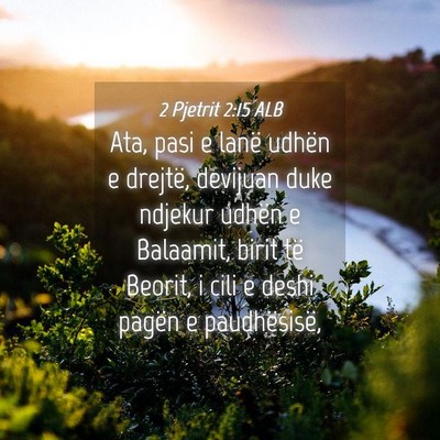 Picture 04 - 2 Pjetrit 2:15 ALB - Ata, pasi e lanë udhën e drejtë, devijuan duke - Bible Verse Picture
