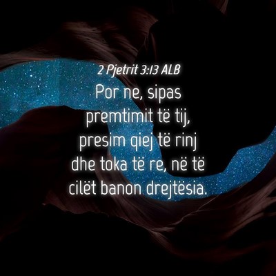 Picture 04 - 2 Pjetrit 3:13 ALB - Por ne, sipas premtimit të tij, presim qiej të - Bible Verse Picture