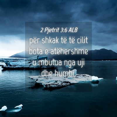 Picture 04 - 2 Pjetrit 3:6 ALB - për shkak të të cilit bota e atëhershme u - Bible Verse Picture