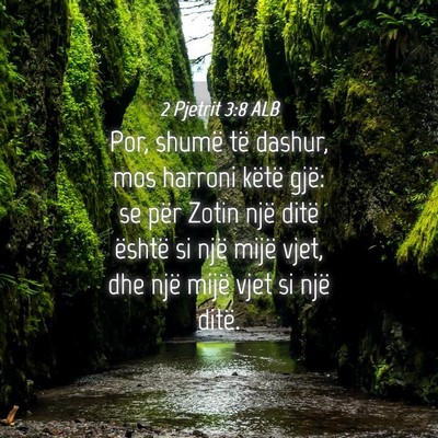 Picture 04 - 2 Pjetrit 3:8 ALB - Por, shumë të dashur, mos harroni këtë gjë: - Bible Verse Picture