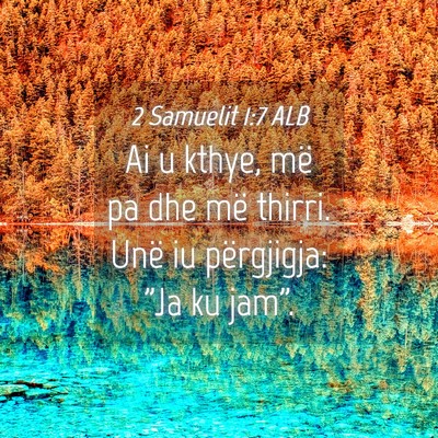 Picture 04 - 2 Samuelit 1:7 ALB - Ai u kthye, më pa dhe më thirri. Unë iu - Bible Verse Picture