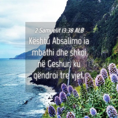 Picture 04 - 2 Samuelit 13:38 ALB - Kështu Absalimo ia mbathi dhe shkoi në Geshur, - Bible Verse Picture