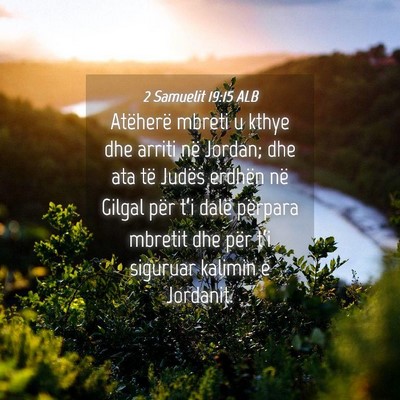 Picture 04 - 2 Samuelit 19:15 ALB - Atëherë mbreti u kthye dhe arriti në Jordan; - Bible Verse Picture