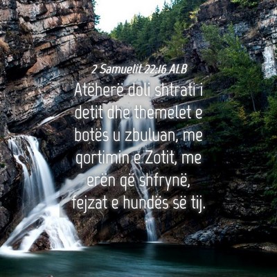 Picture 04 - 2 Samuelit 22:16 ALB - Atëherë doli shtrati i detit dhe themelet e - Bible Verse Picture