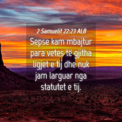 Picture 04 - 2 Samuelit 22:23 ALB - Sepse kam mbajtur para vetes të gjitha ligjet e - Bible Verse Picture