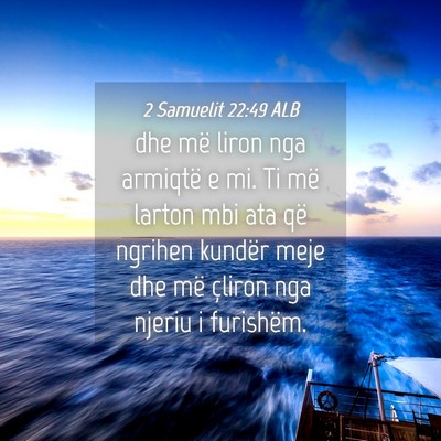 Picture 04 - 2 Samuelit 22:49 ALB - dhe më liron nga armiqtë e mi. Ti më larton - Bible Verse Picture