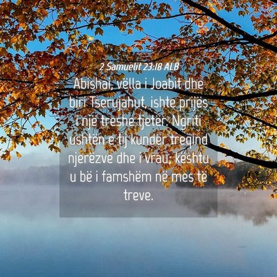Picture 04 - 2 Samuelit 23:18 ALB - Abishai, vëlla i Joabit dhe biri Tserujahut, - Bible Verse Picture