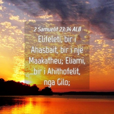 Picture 04 - 2 Samuelit 23:34 ALB - Elifeleti, bir i Ahasbait, bir i një Maakatheu; - Bible Verse Picture